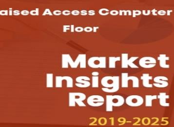 Raised Access Computer Floor Market Size, Share and Forecast – Detailed Research Study 2019-2025